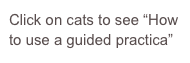 Click on cats to see “How to use a guided practica”